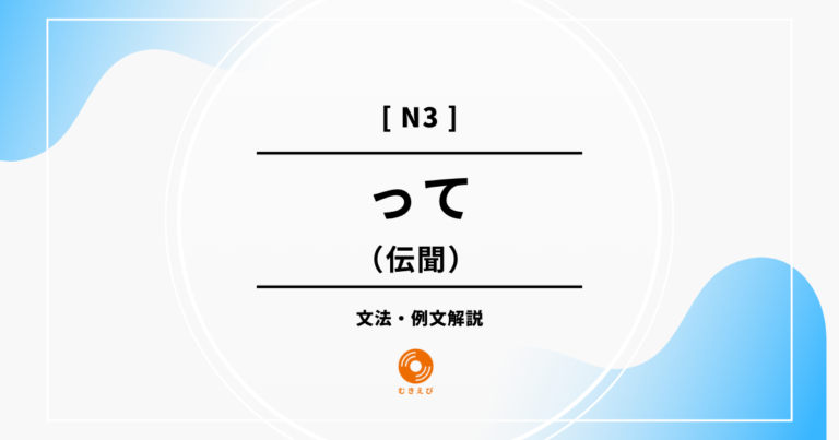 伝聞を表す「って」の例文・文法解説【JLPT N3 grammar】