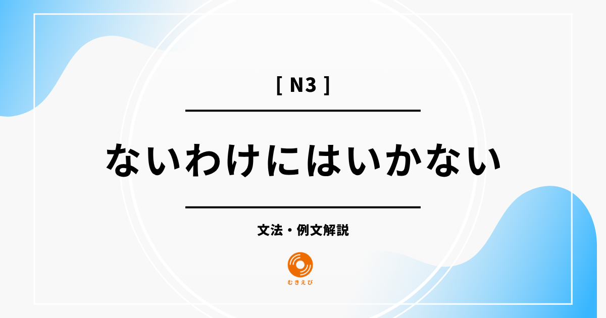 【JLPT N3】「ないわけにはいかない」の例文・文法解説