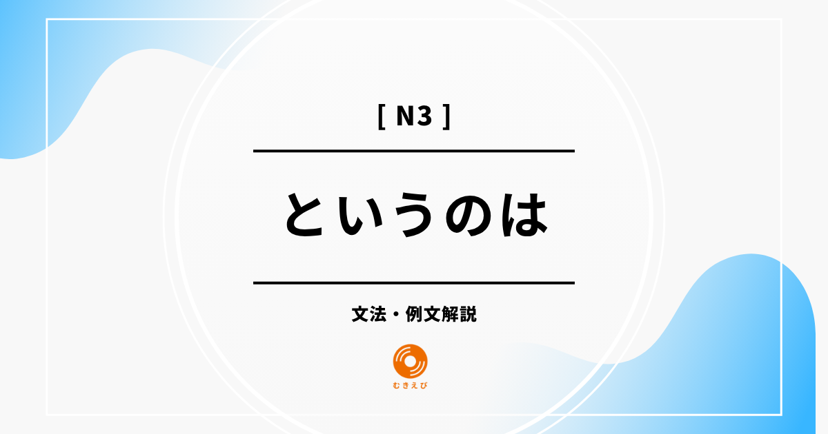 【JLPT N3】「というのは」の例文・文法解説