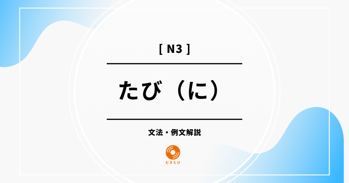 【JLPT N3】「たび（に）」の例文・文法解説