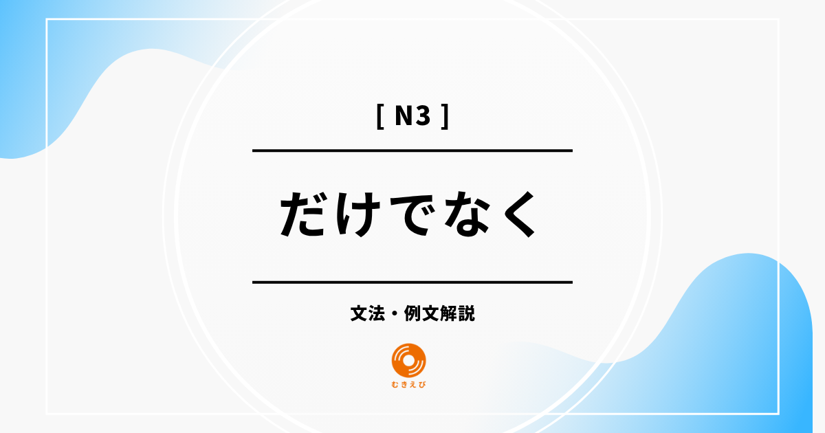 【JLPT N3】「だけでなく」の例文・文法解説