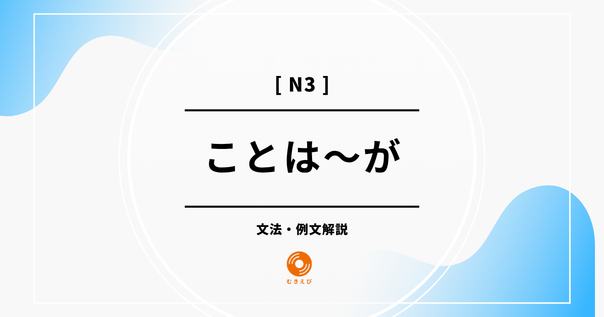 【JLPT N3】「ことは～が」の例文・文法解説