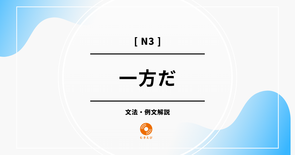 【JLPT N3】「一方だ」の例文・文法解説