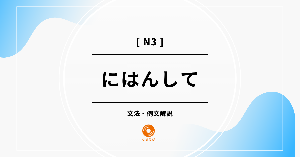 【JLPT N3】「にはんして」の例文・文法解説