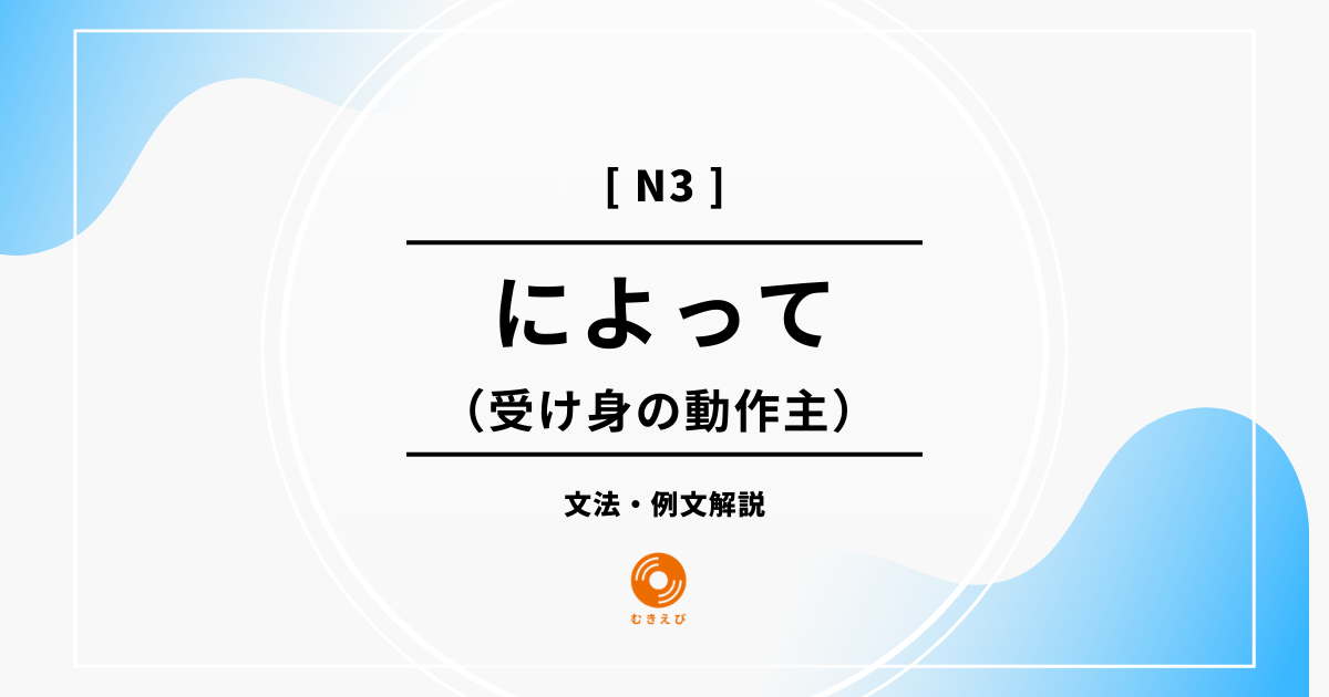 【JLPT N3】受け身の動作主を表す「によって」の例文・文法解説