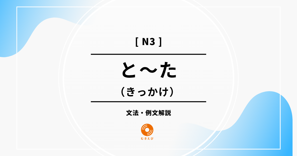 【JLPT N3】きっかけを表す「と～た」の例文・文法解説
