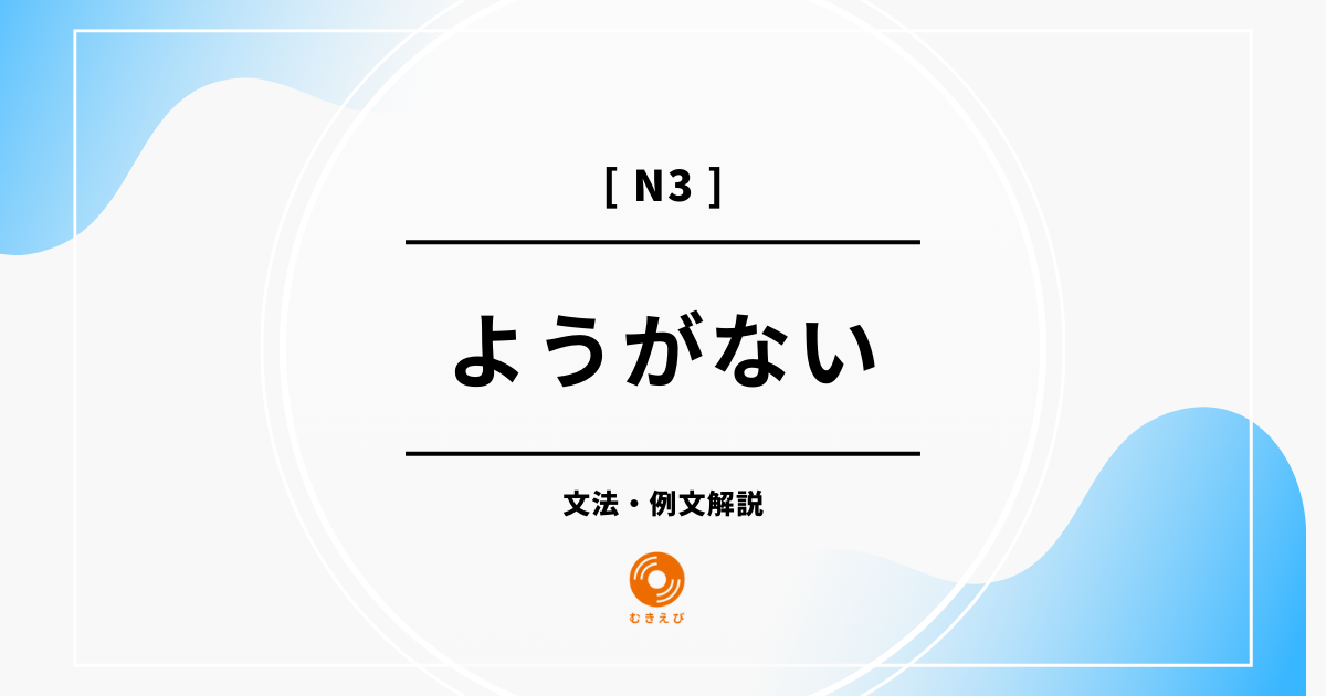【JLPT N3】「ようがない」の例文・文法解説