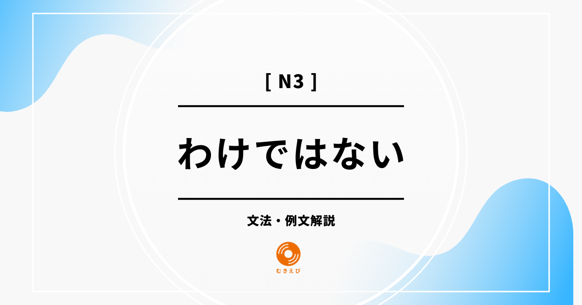 【JLPT N3】「わけではない」の例文・文法解説