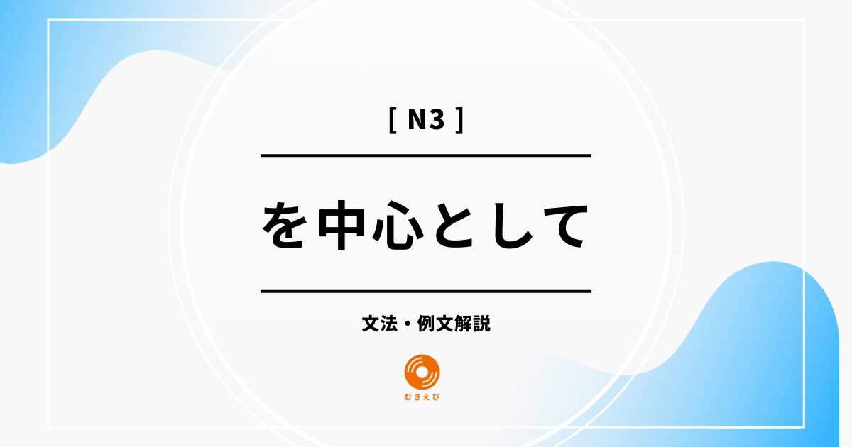 【JLPT N3】「を中心として」の例文・文法解説