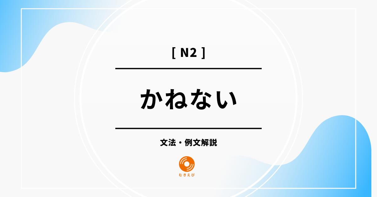 【JLPT N2】「かねない」の例文・文法解説