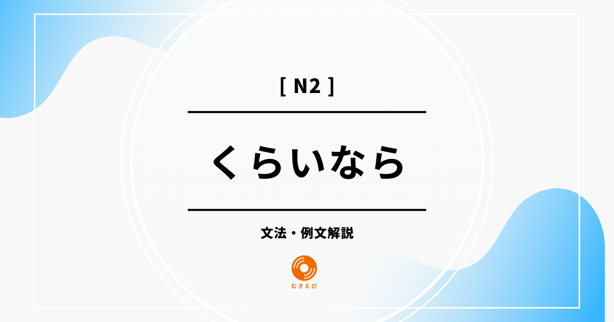 【JLPT N2】「くらいなら」の例文・文法解説