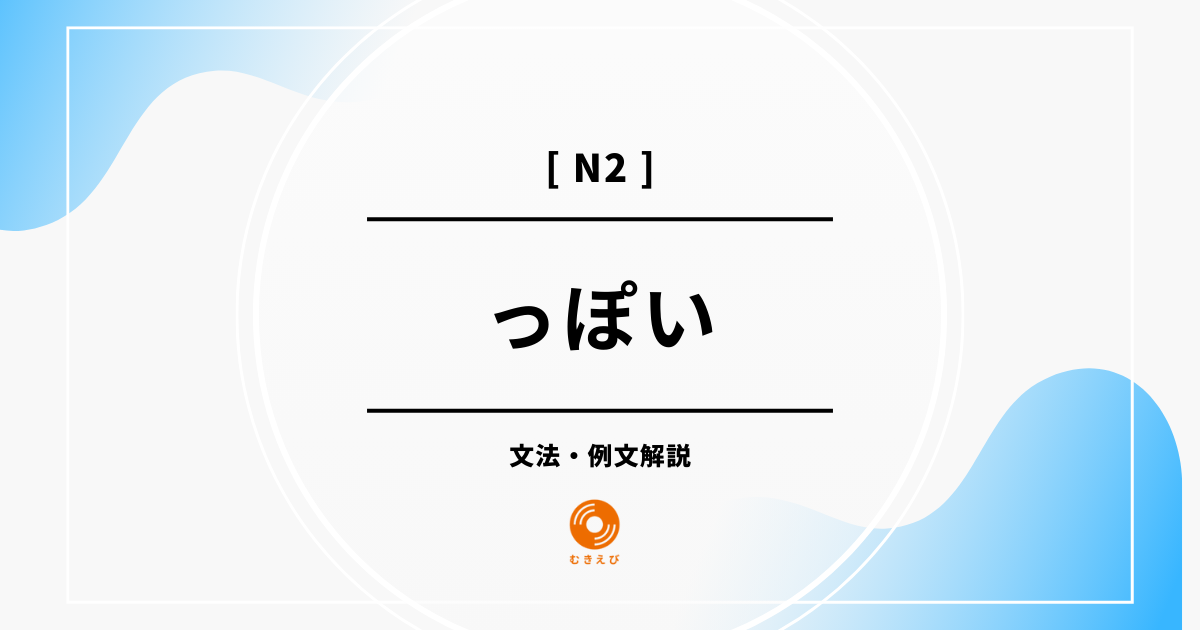 【JLPT N2】「っぽい」の例文・文法解説