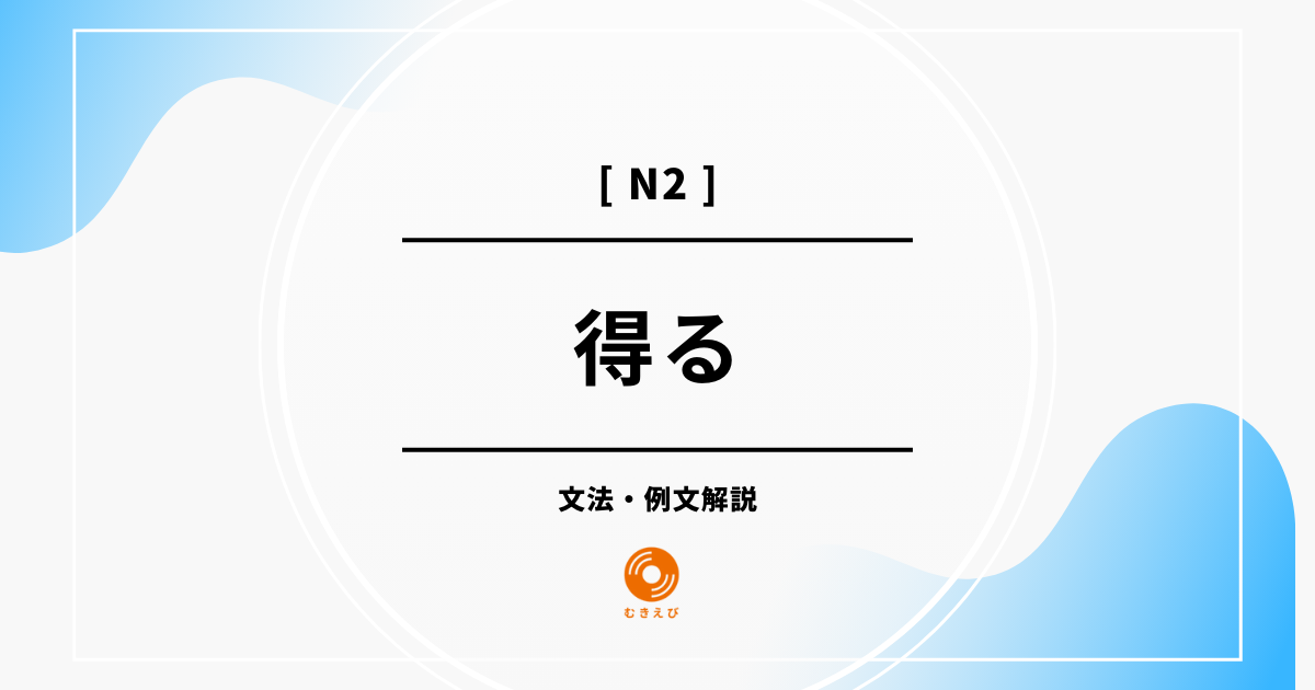 【JLPT N2】「得る」の例文・文法解説